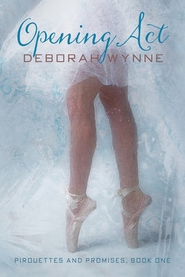 Opening ACT: Pirouettes and Promises - Book One by Wynne, Deborah