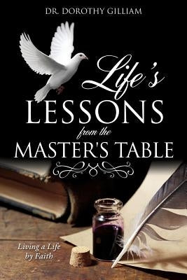 Life's Lessons from the Master's Table by Gilliam, Dorothy