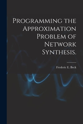 Programming the Approximation Problem of Network Synthesis. by Beck, Frederic E.