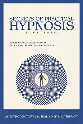Secrets of Practical Hypnosis: (An Introductory Manual to Hypnotherapy, Illustrated) by Arenas, Allen-Chriss Williamson