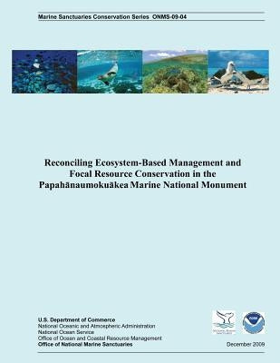 Reconciling Ecosystem-Based Management and Focal Resource Conservation in the Papahanaumokuakea Marine National Monument by U. S. Department of Commerce