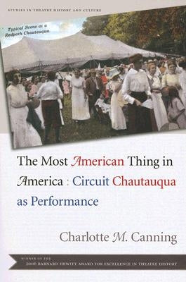 The Most American Thing in America: Circuit Chautauqua as Performance by Canning, Charlotte M.
