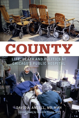 County: Life, Death and Politics at Chicago's Public Hospital by Ansell, David A.
