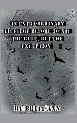 An Extra-ordinary Lifetime Before 30: Not the Rule, but the Exception. by Britt-Ann