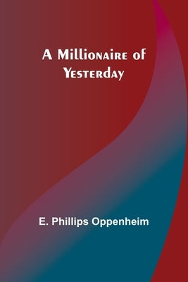 A Millionaire of Yesterday by Oppenheim, E. Phillips