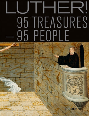 Luther!: 95 Treasures - 95 People by Stiftung Luthergedenkstätten in Sachsen-