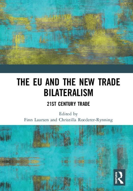 The EU and the New Trade Bilateralism: 21st Century Trade by Laursen, Finn