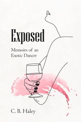 Exposed: Memoirs of an Exotic Dancer by Haley, C. B.