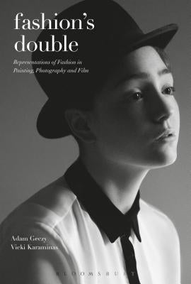 Fashion's Double: Representations of Fashion in Painting, Photography and Film by Geczy, Adam