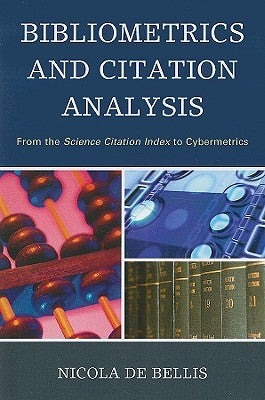 Bibliometrics and Citation Analysis: From the Science Citation Index to Cybermetrics by de Bellis, Nicola