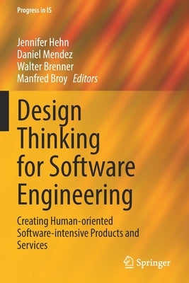 Design Thinking for Software Engineering: Creating Human-Oriented Software-Intensive Products and Services by Hehn, Jennifer