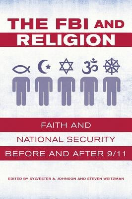 The FBI and Religion: Faith and National Security Before and After 9/11 by Johnson, Sylvester a.