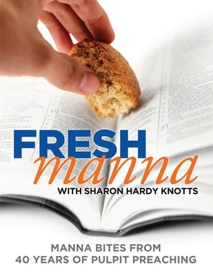Fresh Manna with Sharon Hardy Knotts: Manna Bites From 40 Years of Pulpit Preaching by Knotts, Sharon Hardy