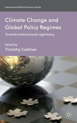 Climate Change and Global Policy Regimes: Towards Institutional Legitimacy by Cadman, Timothy