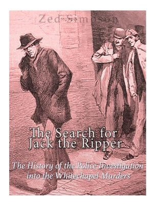 The Search for Jack the Ripper: The History of the Police Investigation into the Whitechapel Murders by Simpson, Zed