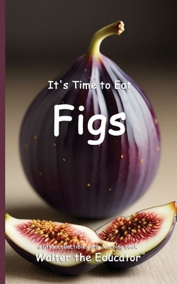 It's Time to Eat Figs by Walter the Educator
