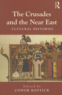 The Crusades and the Near East by Kostick, Conor