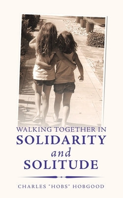 Walking Together in Solidarity and Solitude by Hobgood, Charles