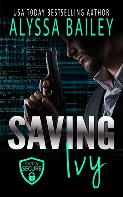 Saving Ivy: (Safe and Secure Book 3) by Bailey, Alyssa