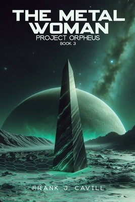 The Metal Woman: (Project Orpheus, Book 3) by Cavill, Frank J.
