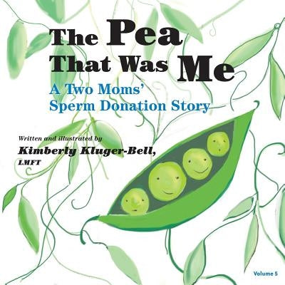 The Pea That Was Me (Volume 5): A Two Moms/Sperm Donation Story by Kluger-Bell, Kimberly
