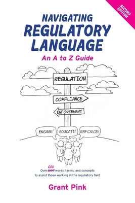 Navigating Regulatory Language: An A to Z Guide (Second Edition) by Pink, Grant