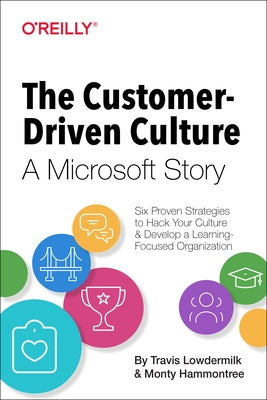 The Customer-Driven Culture: A Microsoft Story: Six Proven Strategies to Hack Your Culture and Develop a Learning-Focused Organization by Lowdermilk, Travis