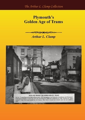 Plymouth's Golden Age of Trams by Clamp, Arthur L.