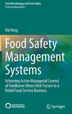 Food Safety Management Systems: Achieving Active Managerial Control of Foodborne Illness Risk Factors in a Retail Food Service Business by King, Hal