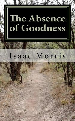 The Absence of Goodness by Morris, Isaac