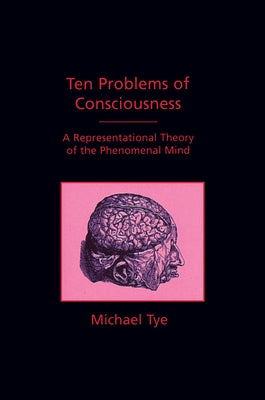 Ten Problems of Consciousness: A Representational Theory of the Phenomenal Mind by Tye, Michael