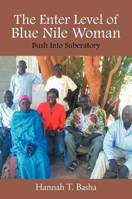 The Enter Level of Blue Nile Woman: Bush Into Suberatory by Basha, Hannah T.