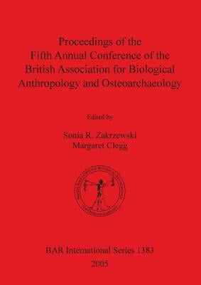 Proceedings of the Fifth Annual Conference of the British Association for Biological Anthropology and Osteoarchaeology by Zakrzewski, Sonia R.