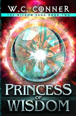 Princess of Wisdom: An Epic Fantasy Series by Conner, W. C.