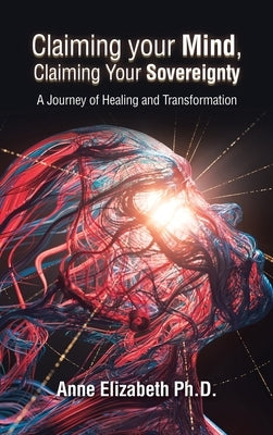 Claiming Your Mind, Claiming Your Sovereignty: A Journey of Healing and Transformation by Elizabeth, Anne