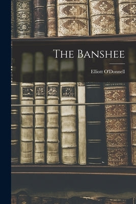 The Banshee by O'Donnell, Elliott 1872-1965
