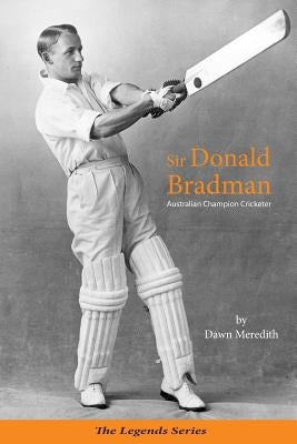 Sir Donald Bradman: Australian Champion Cricketer by Meredith, Dawn