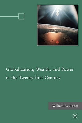 Globalization, Wealth, and Power in the Twenty-First Century by Nester, W.