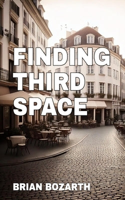 Finding Third Space: Restoring Relationships and Culture by Bozarth, Brian