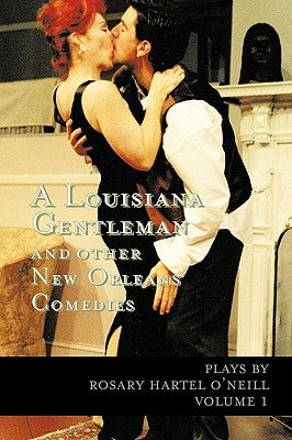 A Louisiana Gentleman and Other New Orleans Comedies: Vol 1 by O'Neill, Rosary Hartel