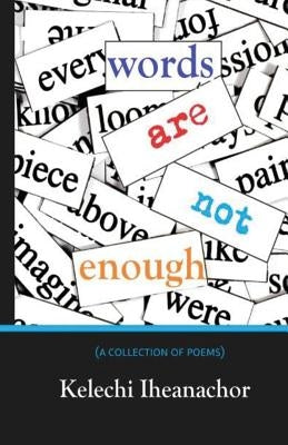 Words are not Enough: a collection of poems by Iheanachor, Kelechi