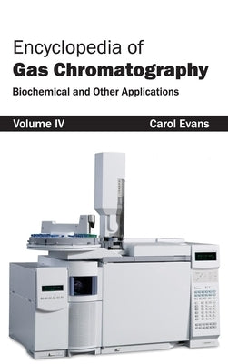 Encyclopedia of Gas Chromatography: Volume 4 (Biochemical and Other Applications) by Evans, Carol