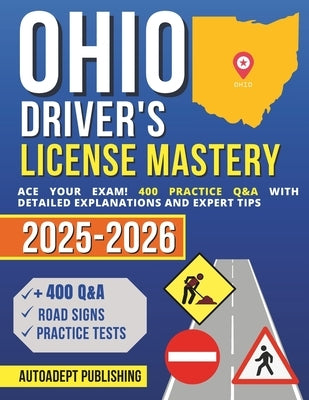 Ohio Driver's License Mastery: Ace Your Exam! 400 Practice Q&A with Detailed Explanations and Expert Tips by Publishing, Autoadept