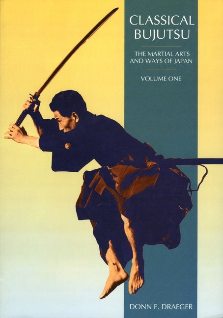 Classical Bujutsu: The Martial Arts and Ways of Japan by Draeger, Donn F.
