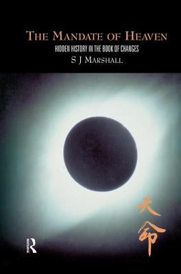 The Mandate of Heaven: Hidden History in the Book of Changes by Marshall, S. J.