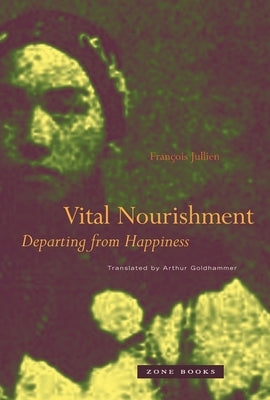 Vital Nourishment: Departing from Happiness by Jullien, François