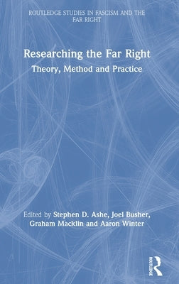 Researching the Far Right: Theory, Method and Practice by Ashe, Stephen D.
