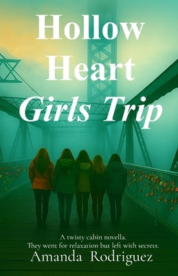 Hollow Heart Girls Trip: A twisty cabin novella. They went for relaxation but left with secrets. by Rodriguez, Amanda