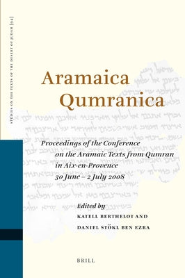 Aramaica Qumranica: Proceedings of the Conference on the Aramaic Texts from Qumran in Aix-En-Provence 30 June - 2 July 2008 by Berthelot, Katell
