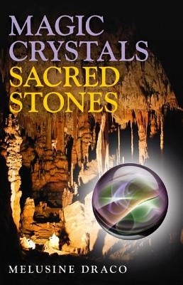 Magic Crystals, Sacred Stones: The Magical Lore of Crystals Minerals and Gemstones by Draco, Melusine